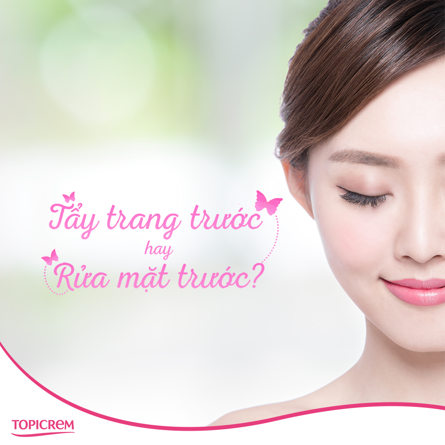 Tẩy trang trước hay rửa mặt trước?